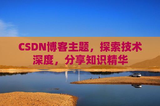 CSDN博客主题，探索技术深度，分享知识精华